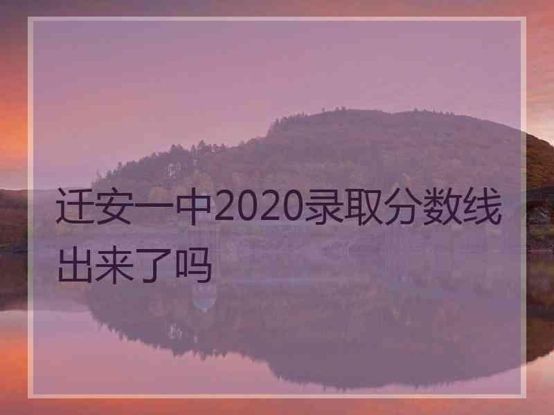 迁安一中2020录取分数线出来了吗