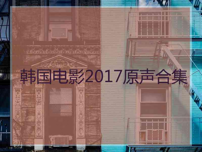 韩国电影2017原声合集