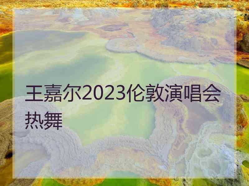 王嘉尔2023伦敦演唱会热舞