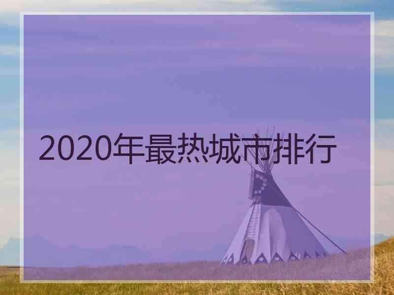 2020年最热城市排行