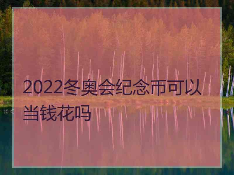 2022冬奥会纪念币可以当钱花吗