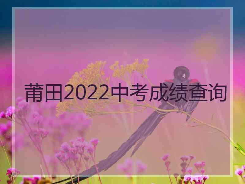 莆田2022中考成绩查询