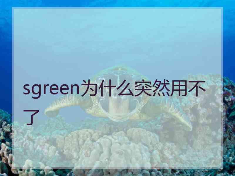 sgreen为什么突然用不了