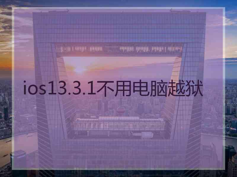 ios13.3.1不用电脑越狱