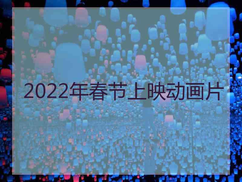 2022年春节上映动画片