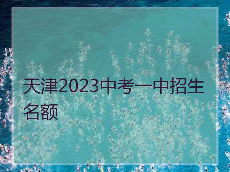 天津2023中考一中招生名额