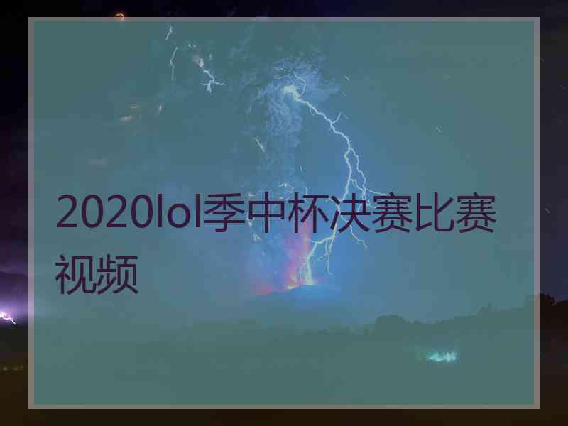 2020lol季中杯决赛比赛视频