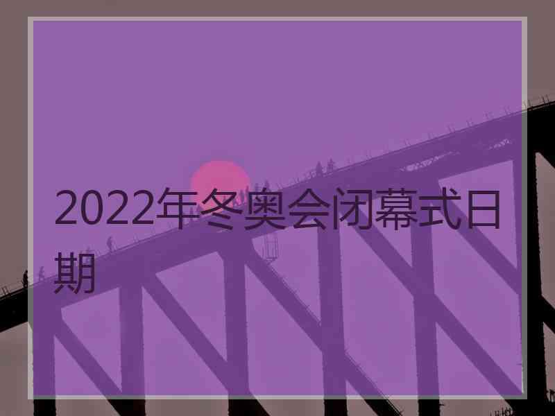 2022年冬奥会闭幕式日期