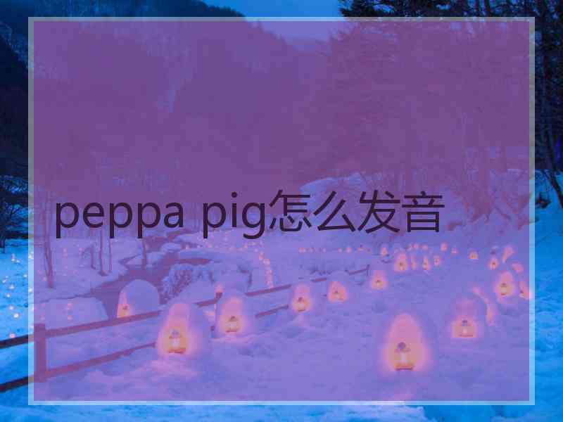 peppa pig怎么发音