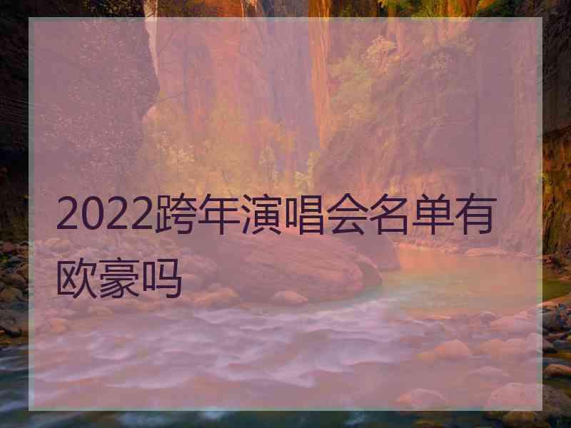 2022跨年演唱会名单有欧豪吗