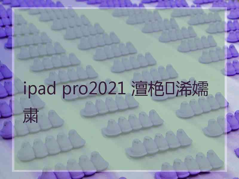 ipad pro2021 澶栬浠嬬粛