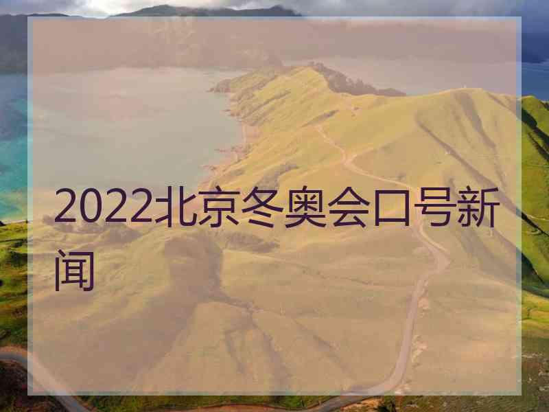 2022北京冬奥会口号新闻