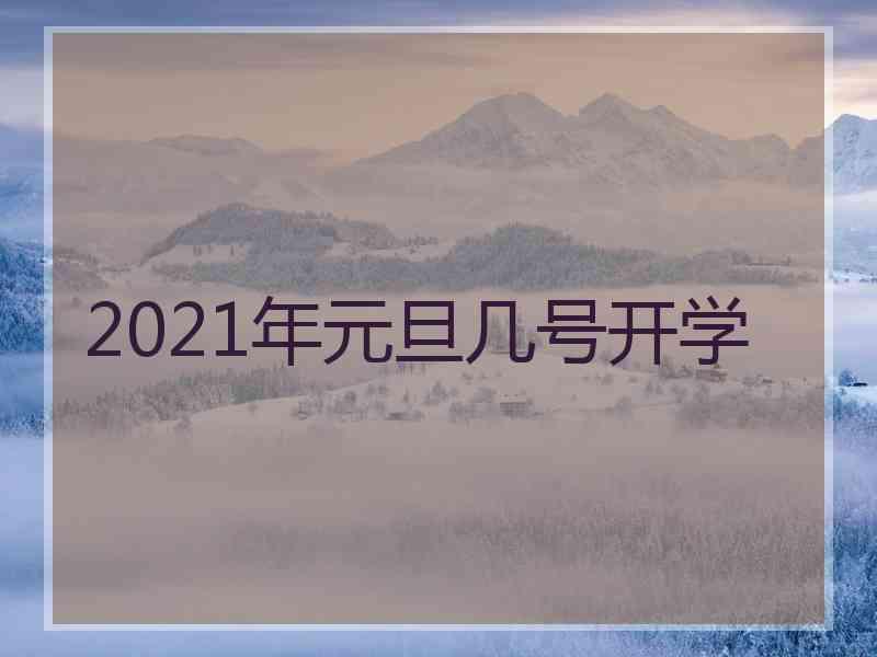 2021年元旦几号开学