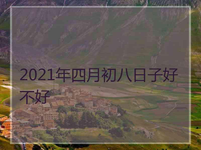 2021年四月初八日子好不好