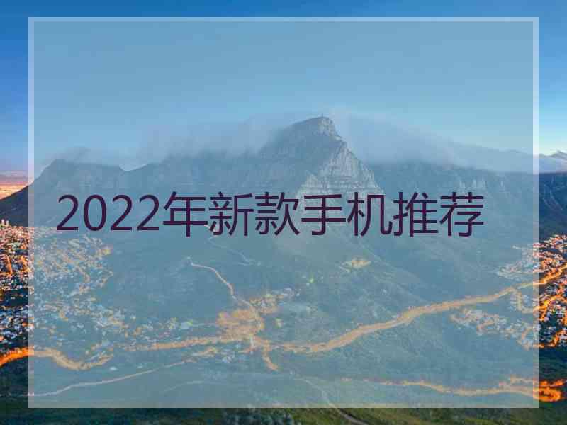 2022年新款手机推荐