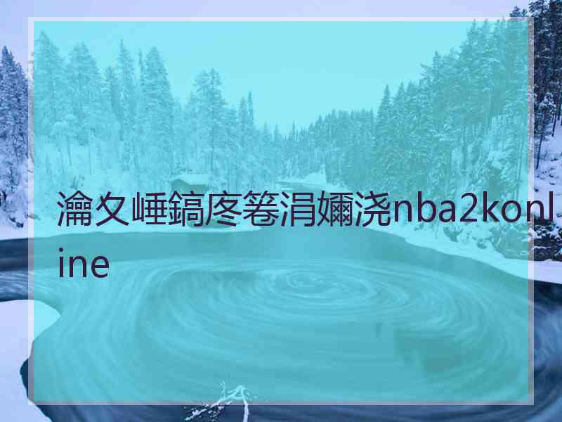 瀹夊崜鎬庝箞涓嬭浇nba2konline