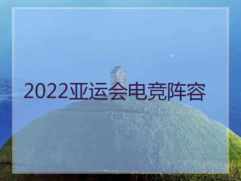 2022亚运会电竞阵容