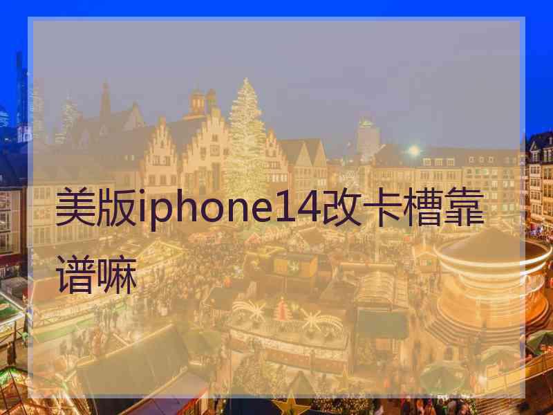 美版iphone14改卡槽靠谱嘛