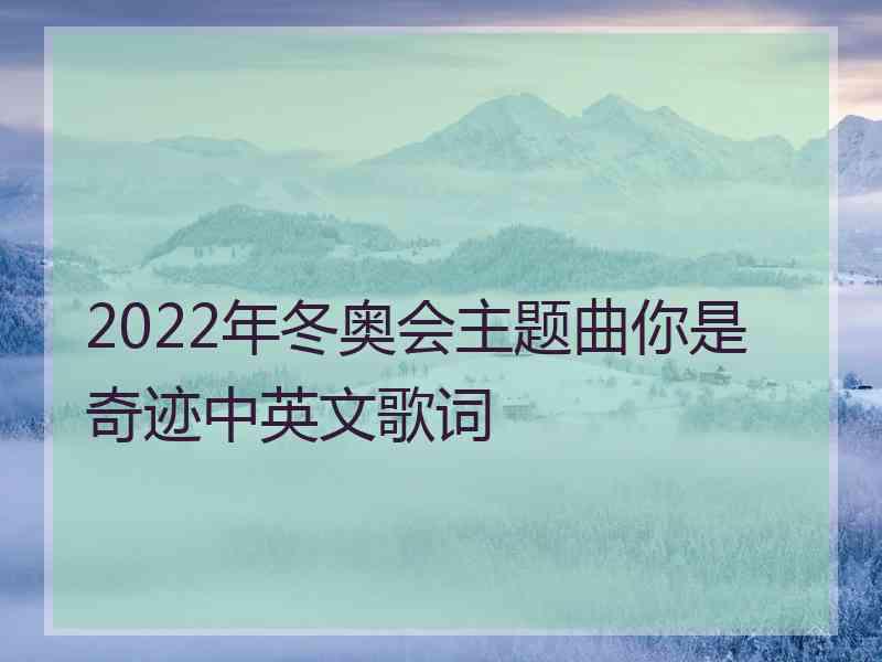 2022年冬奥会主题曲你是奇迹中英文歌词