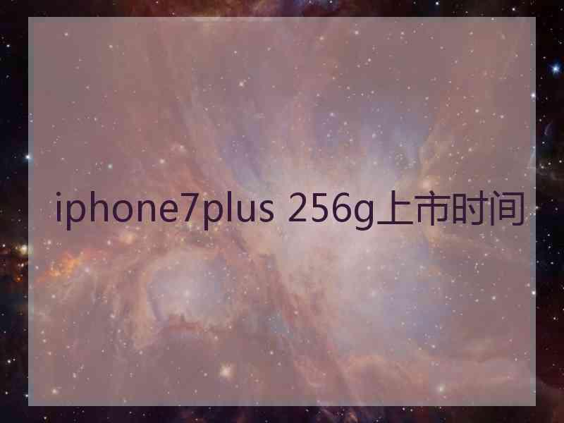 iphone7plus 256g上市时间