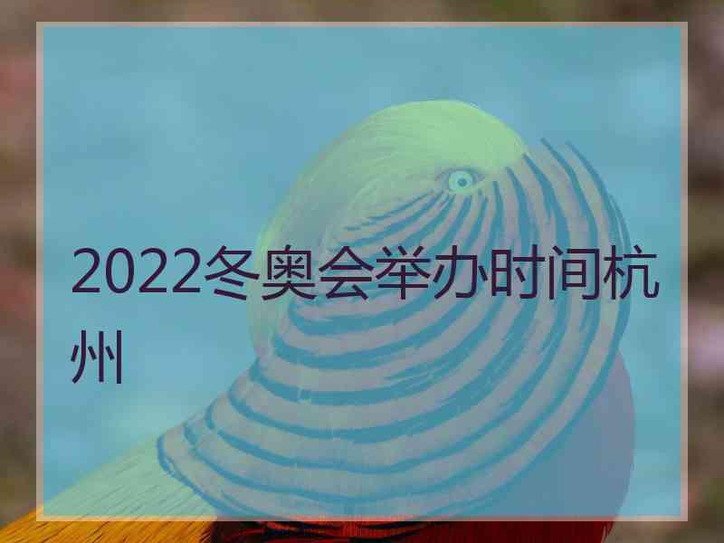 2022冬奥会举办时间杭州