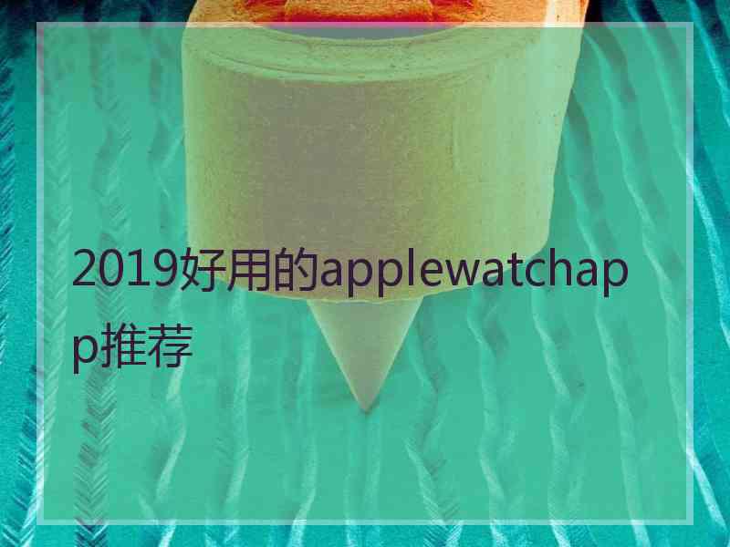 2019好用的applewatchapp推荐