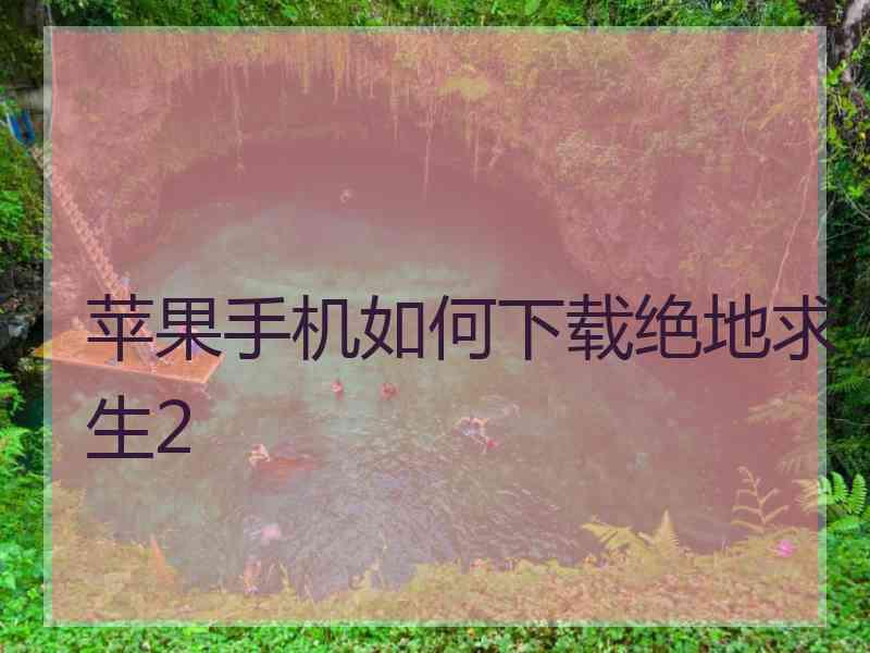 苹果手机如何下载绝地求生2