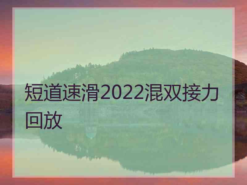 短道速滑2022混双接力回放