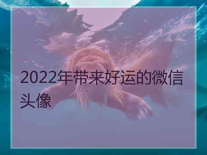 2022年带来好运的微信头像