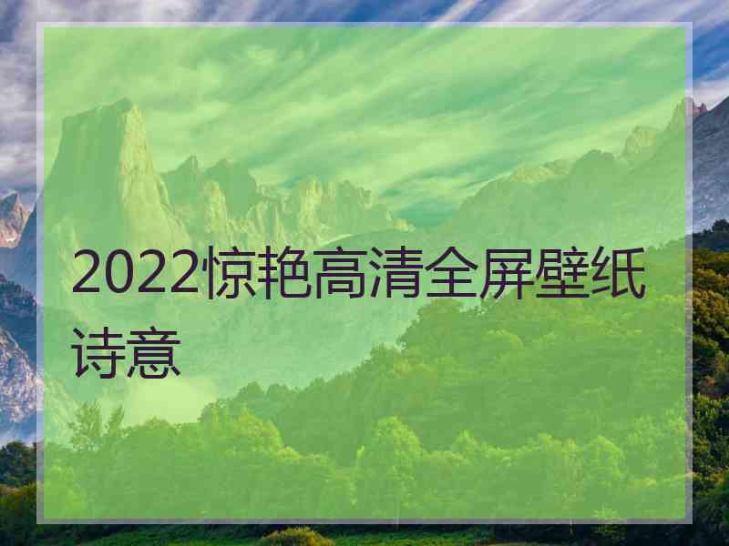 2022惊艳高清全屏壁纸诗意