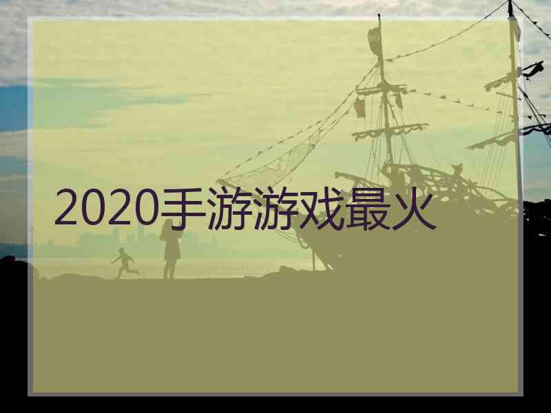 2020手游游戏最火