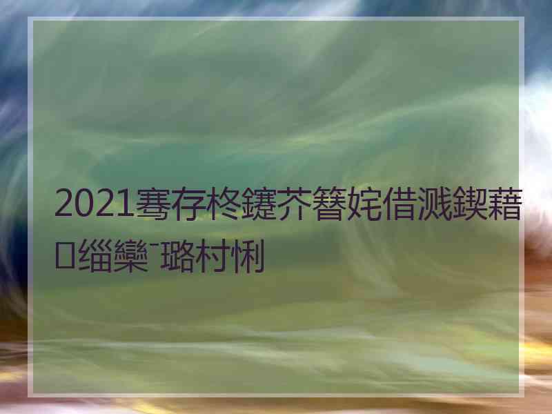 2021骞存柊鑳芥簮姹借溅鍥藉缁欒ˉ璐村悧