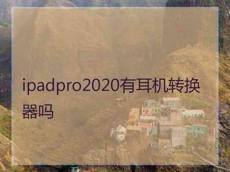 ipadpro2020有耳机转换器吗