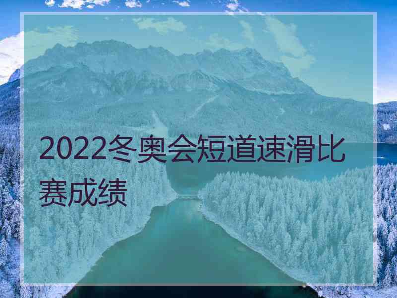 2022冬奥会短道速滑比赛成绩