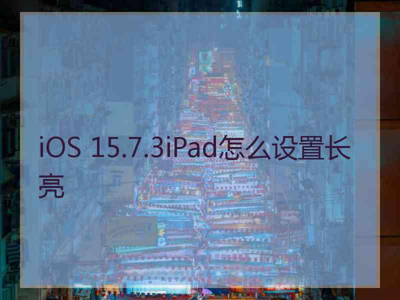 iOS 15.7.3iPad怎么设置长亮