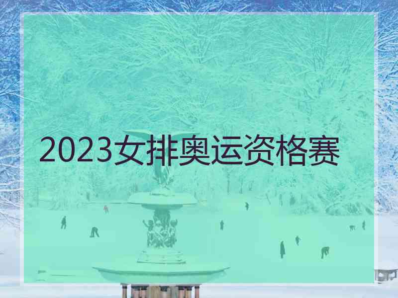 2023女排奥运资格赛