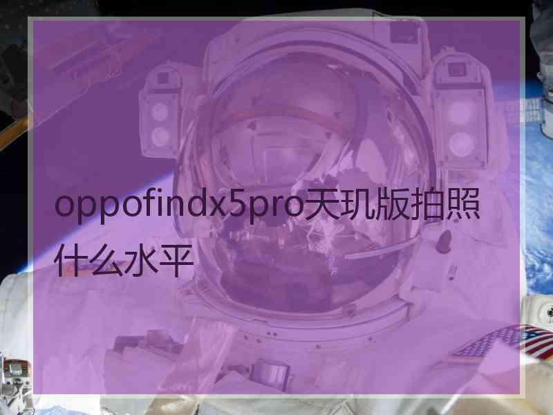 oppofindx5pro天玑版拍照什么水平