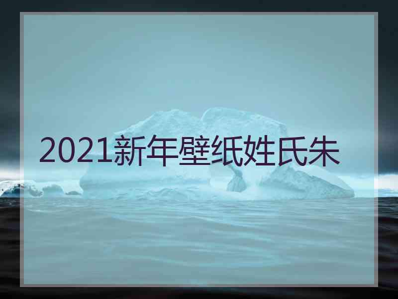 2021新年壁纸姓氏朱