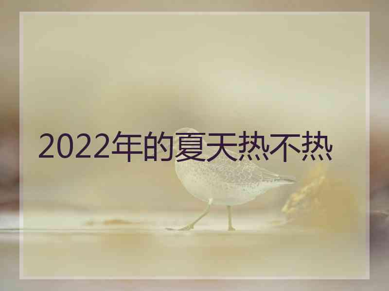 2022年的夏天热不热