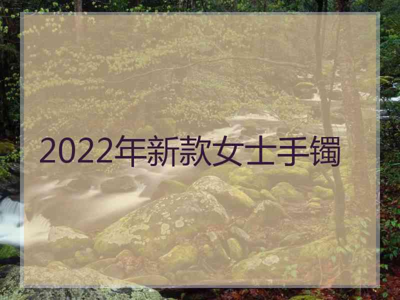 2022年新款女士手镯