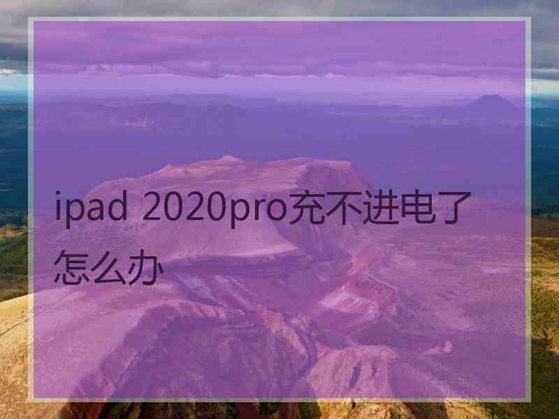 ipad 2020pro充不进电了怎么办