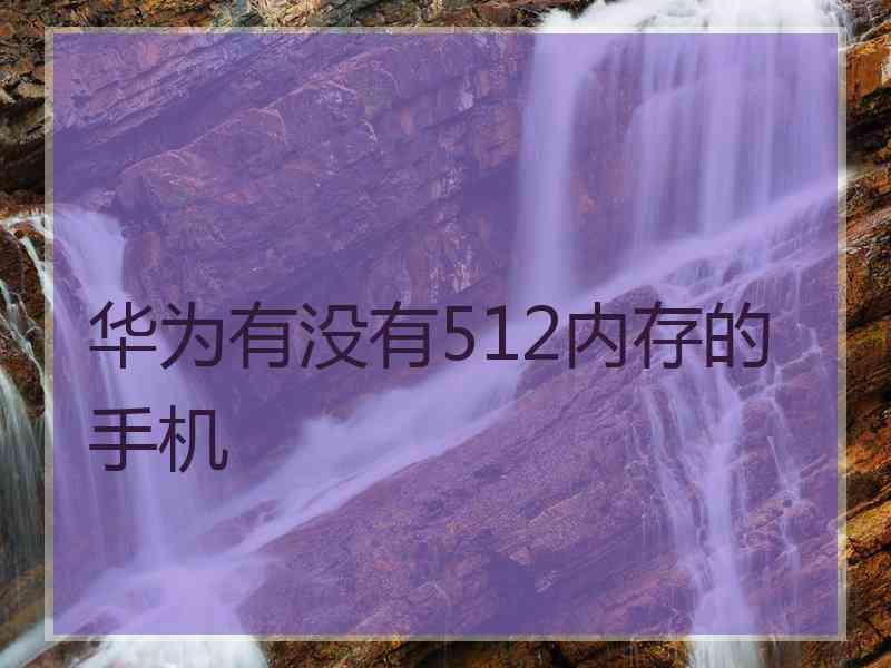 华为有没有512内存的手机