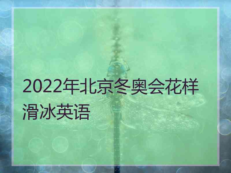 2022年北京冬奥会花样滑冰英语