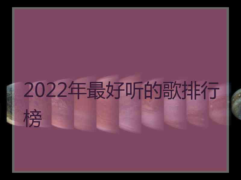 2022年最好听的歌排行榜