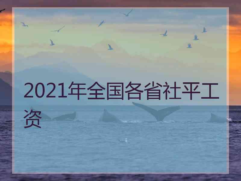 2021年全国各省社平工资