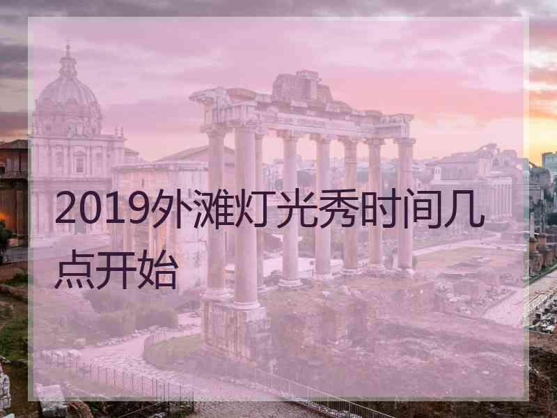 2019外滩灯光秀时间几点开始