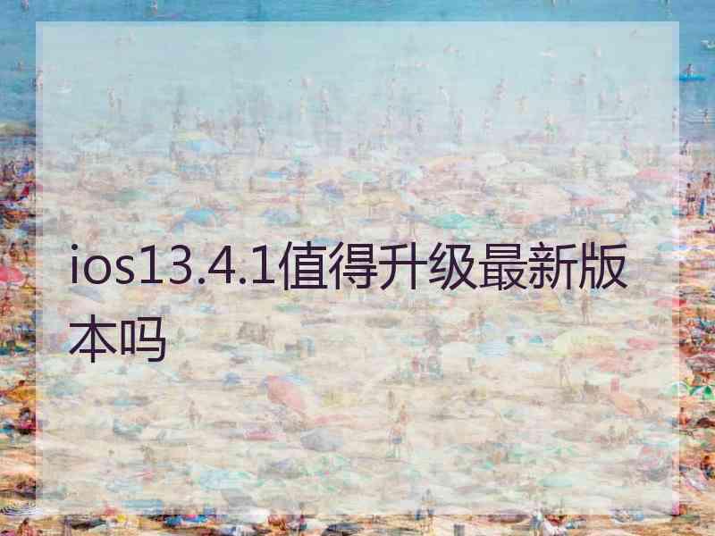 ios13.4.1值得升级最新版本吗