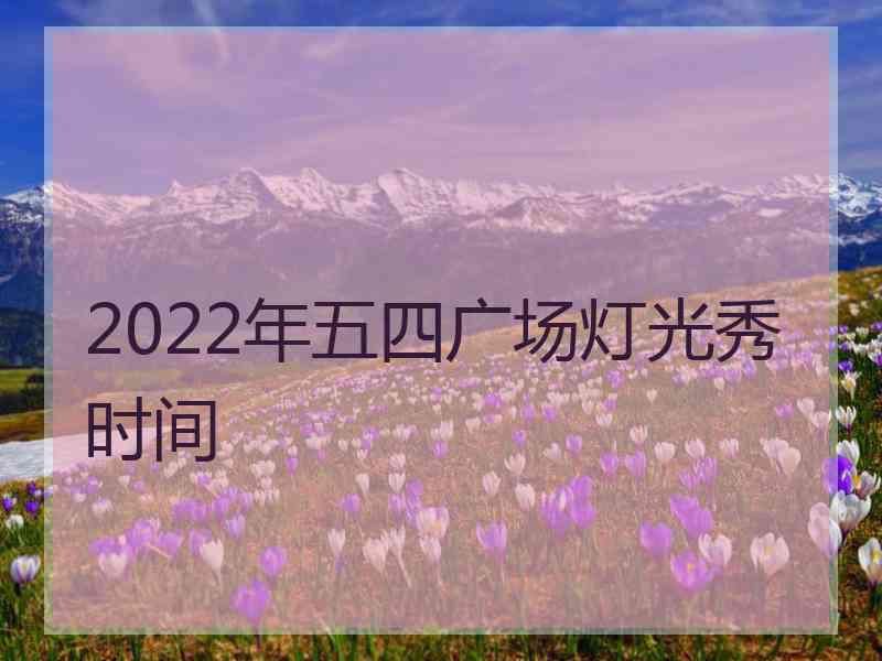 2022年五四广场灯光秀时间