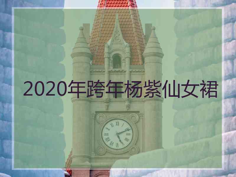 2020年跨年杨紫仙女裙