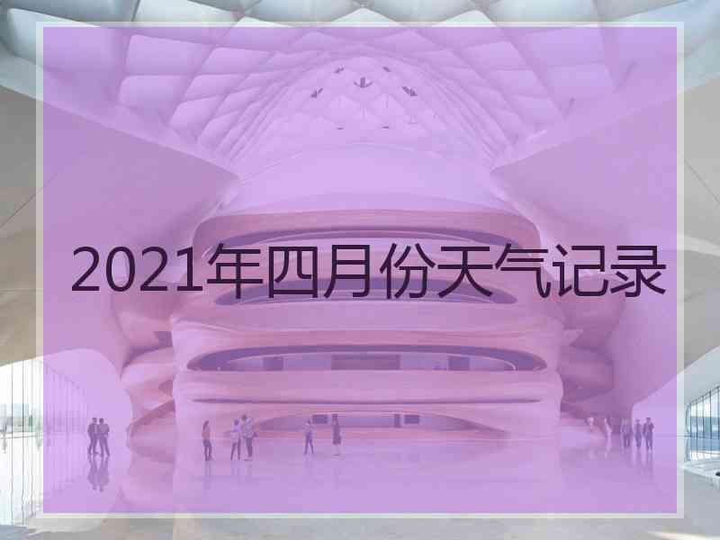 2021年四月份天气记录